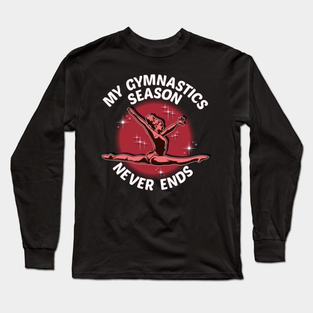 Cute My Gymnastics Season Never Ends Gymnast Long Sleeve T-Shirt by theperfectpresents